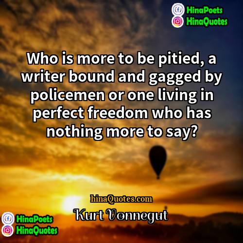 Kurt Vonnegut Quotes | Who is more to be pitied, a